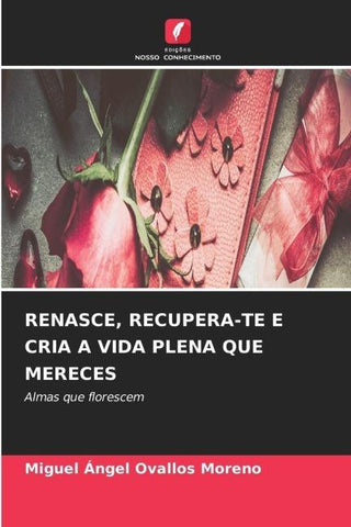 RENASCE, RECUPERA-TE E CRIA A VIDA PLENA QUE MERECES