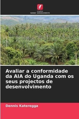 Avaliar a conformidade da AIA do Uganda com os seus projectos de desenvolvimento