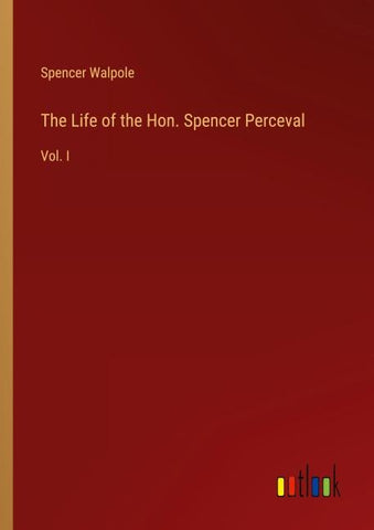 The Life of the Hon. Spencer Perceval