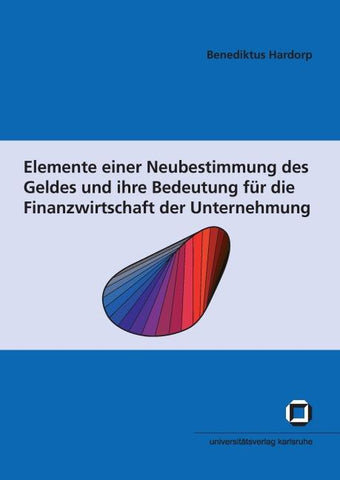 Elemente einer Neubestimmung des Geldes und ihre Bedeutung für die Finanzwirtschaft der Unternehmung