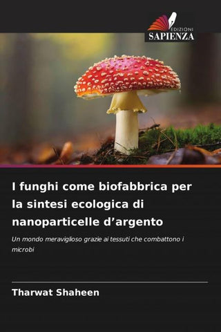 I funghi come biofabbrica per la sintesi ecologica di nanoparticelle d'argento