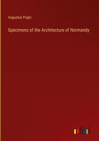 Specimens of the Architecture of Normandy