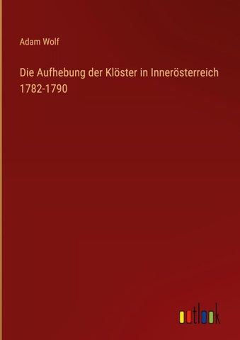 Die Aufhebung der Klöster in Innerösterreich 1782-1790