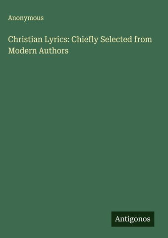 Christian Lyrics: Chiefly Selected from Modern Authors