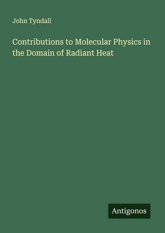 Contributions to Molecular Physics in the Domain of Radiant Heat