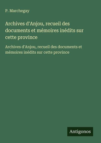 Archives d'Anjou, recueil des documents et mémoires inédits sur cette province