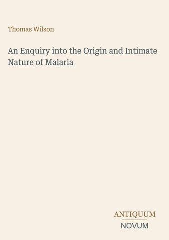 An Enquiry into the Origin and Intimate Nature of Malaria