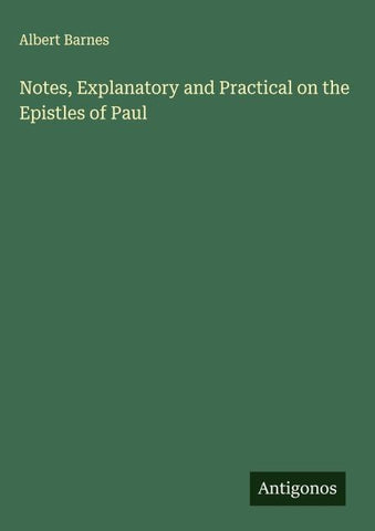 Notes, Explanatory and Practical on the Epistles of Paul