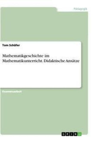 Mathematikgeschichte im Mathematikunterricht. Didaktische Ansätze