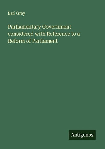 Parliamentary Government considered with Reference to a Reform of Parliament