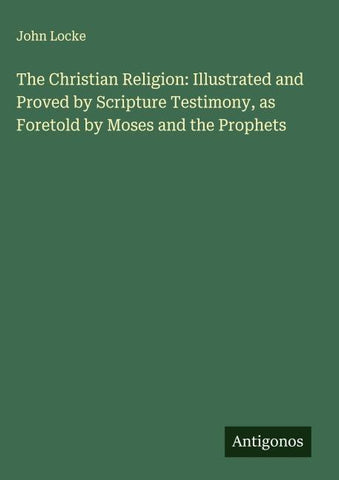 The Christian Religion: Illustrated and Proved by Scripture Testimony, as Foretold by Moses and the Prophets