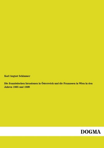 Die französischen Invasionen in Österreich und die Franzosen in Wien in den Jahren 1805 und 1809