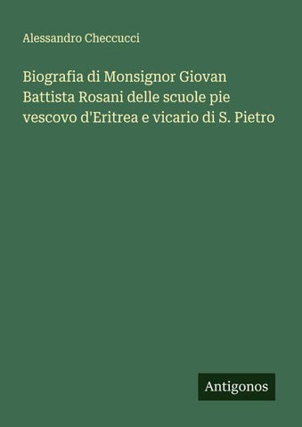 Biografia di Monsignor Giovan Battista Rosani delle scuole pie vescovo d'Eritrea e vicario di S. Pietro