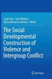 The Social Developmental Construction of Violence and Intergroup Conflict