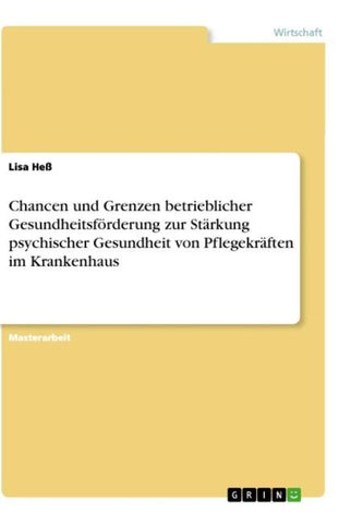 Chancen und Grenzen betrieblicher Gesundheitsförderung zur Stärkung psychischer Gesundheit von Pflegekräften im Krankenhaus