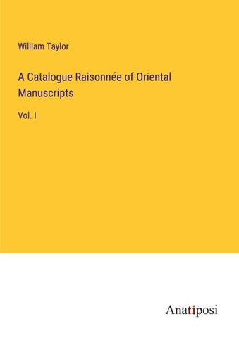 A Catalogue Raisonnée of Oriental Manuscripts