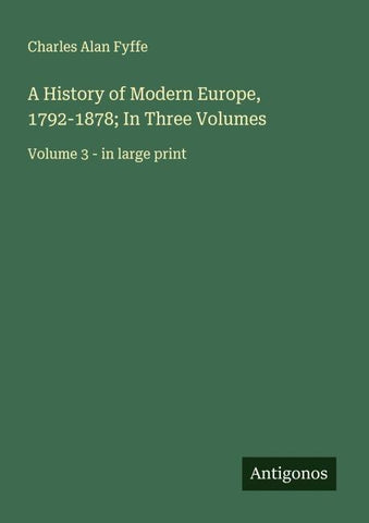 A History of Modern Europe, 1792-1878; In Three Volumes