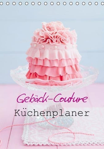Gebäck-Couture Küchenplaner (Tischkalender immerwährend DIN A5 hoch)