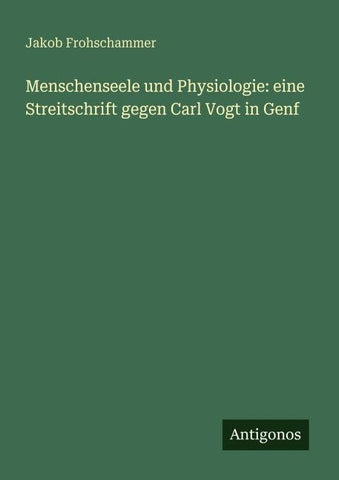 Menschenseele und Physiologie: eine Streitschrift gegen Carl Vogt in Genf