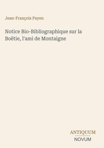 Notice Bio-Bibliographique sur la Boëtie, l'ami de Montaigne