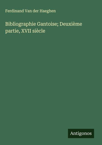 Bibliographie Gantoise; Deuxième partie, XVII siècle