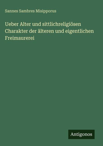 Ueber Alter und sittlichreligiösen Charakter der älteren und eigentlichen Freimaurerei