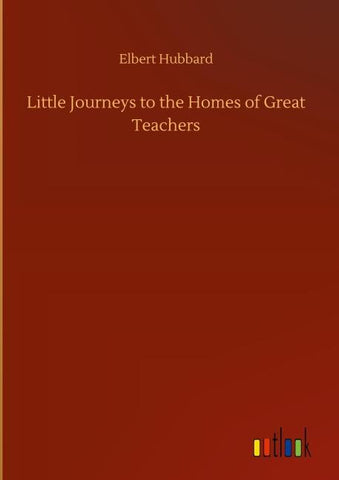 Little Journeys to the Homes of Great Teachers