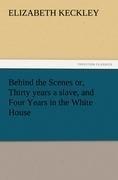 Behind the Scenes or, Thirty years a slave, and Four Years in the White House