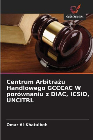 Centrum Arbitra¿u Handlowego GCCCAC W porównaniu z DIAC, ICSID, UNCITRL