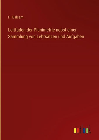 Leitfaden der Planimetrie nebst einer Sammlung von Lehrsätzen und Aufgaben