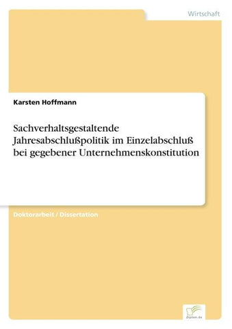 Sachverhaltsgestaltende Jahresabschlußpolitik im Einzelabschluß bei gegebener Unternehmenskonstitution