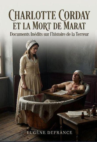 Charlotte Corday et la mort de Marat Documents Inédits sur l'histoire de la Terreur