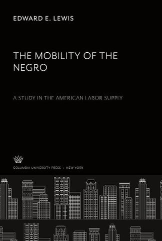 The Mobility of the Negro. a Study in the American Labor Supply