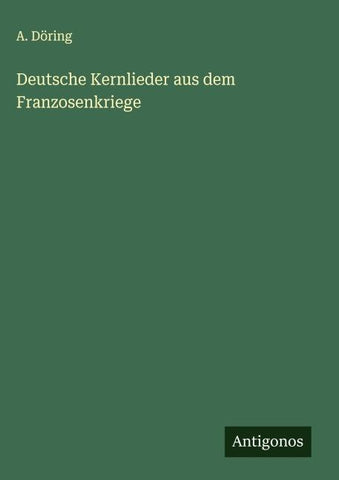 Deutsche Kernlieder aus dem Franzosenkriege