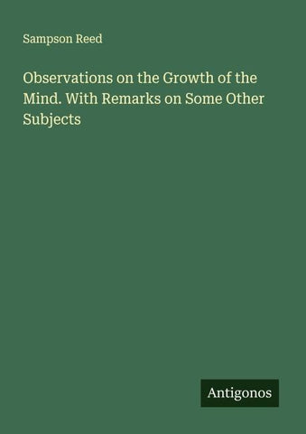 Observations on the Growth of the Mind. With Remarks on Some Other Subjects
