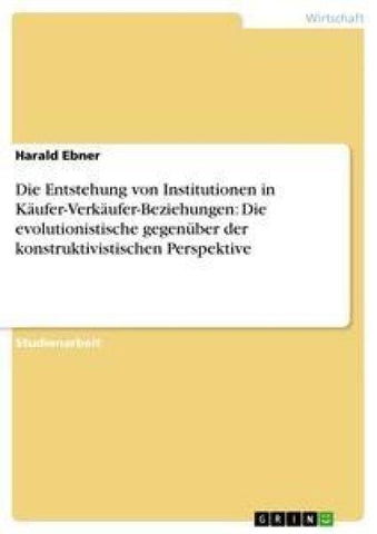 Die Entstehung von Institutionen in Käufer-Verkäufer-Beziehungen: Die evolutionistische gegenüber der konstruktivistischen Perspektive