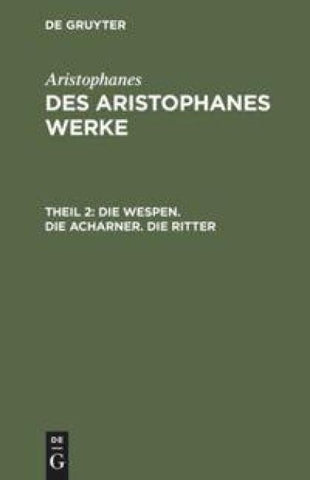 Die Wespen. Die Acharner. Die Ritter