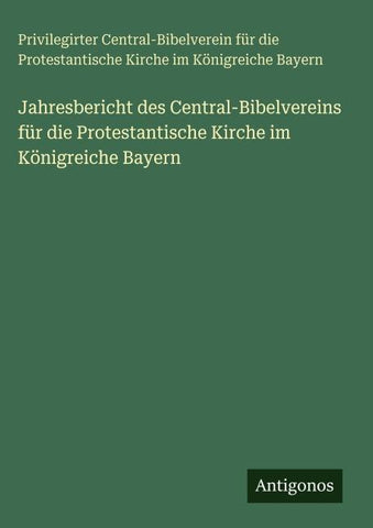 Jahresbericht des Central-Bibelvereins für die Protestantische Kirche im Königreiche Bayern