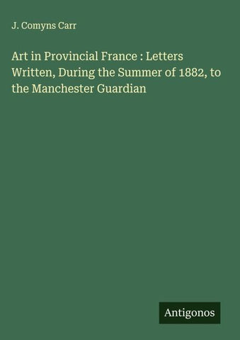 Art in Provincial France : Letters Written, During the Summer of 1882, to the Manchester Guardian