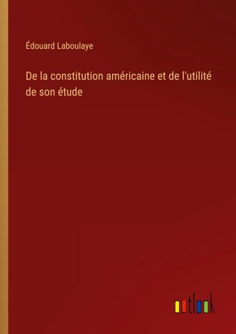 De la constitution américaine et de l'utilité de son étude