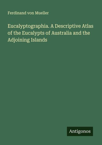 Eucalyptographia. A Descriptive Atlas of the Eucalypts of Australia and the Adjoining Islands