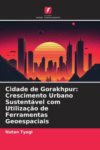 Cidade de Gorakhpur: Crescimento Urbano Sustentável com Utilização de Ferramentas Geoespaciais