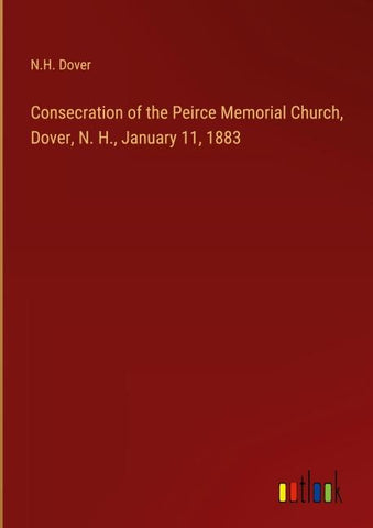 Consecration of the Peirce Memorial Church, Dover, N. H., January 11, 1883