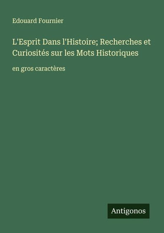 L'Esprit Dans l'Histoire; Recherches et Curiosités sur les Mots Historiques