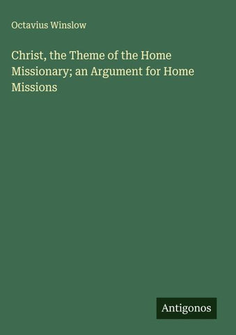 Christ, the Theme of the Home Missionary; an Argument for Home Missions