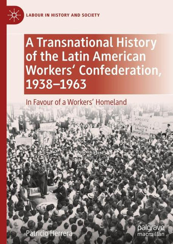 A Transnational History of the Latin American Workers' Confederation, 1938–1963