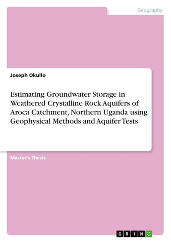 Estimating Groundwater Storage in Weathered Crystalline Rock Aquifers of Aroca Catchment, Northern Uganda using Geophysical Methods and Aquifer Tests