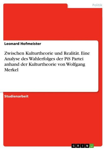 Zwischen Kulturtheorie und Realität. Eine Analyse des Wahlerfolges der PiS Partei anhand der Kulturtheorie von Wolfgang Merkel