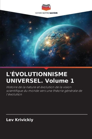 L'ÉVOLUTIONNISME UNIVERSEL. Volume 1