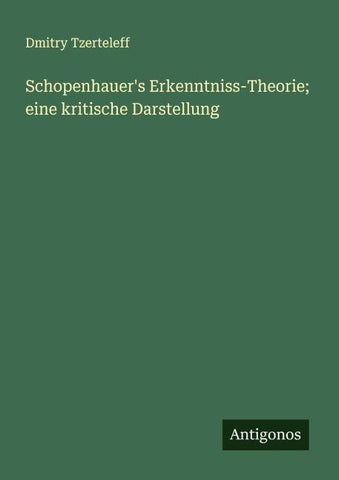 Schopenhauer's Erkenntniss-Theorie; eine kritische Darstellung